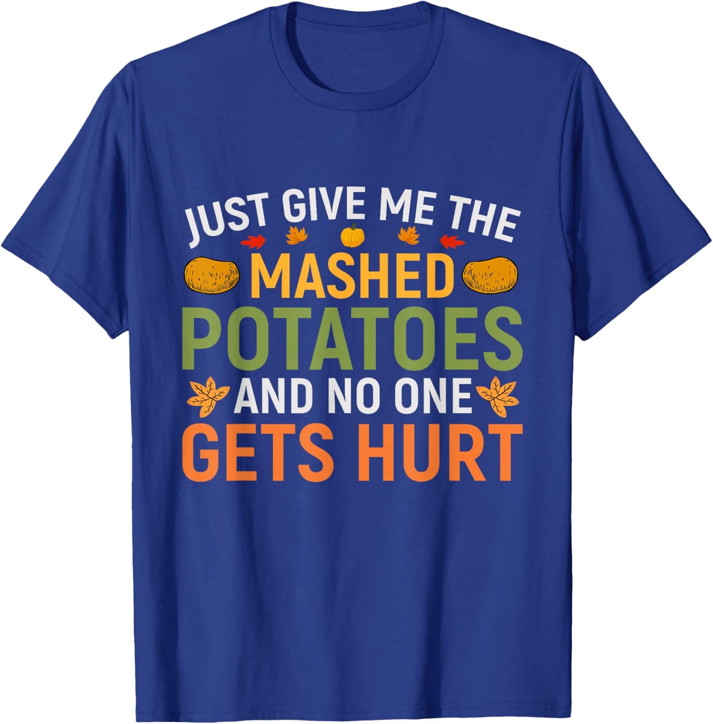 Just Give Me The Mashed Potatoes And No One Gets Hurt T-Shirt - T-Shirt | Royal