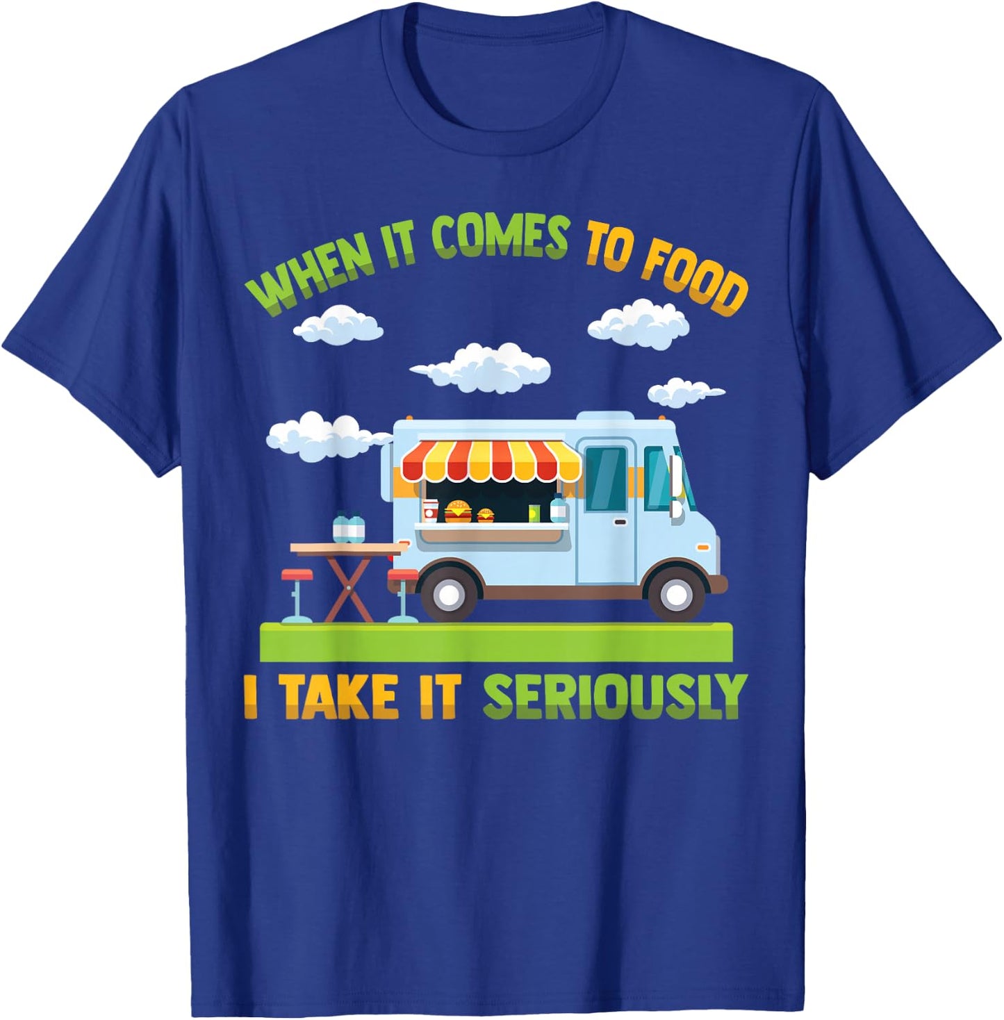 Food Truck - When It Comes To Food, I Take It Seriously T-Shirt - T-Shirt | Royal