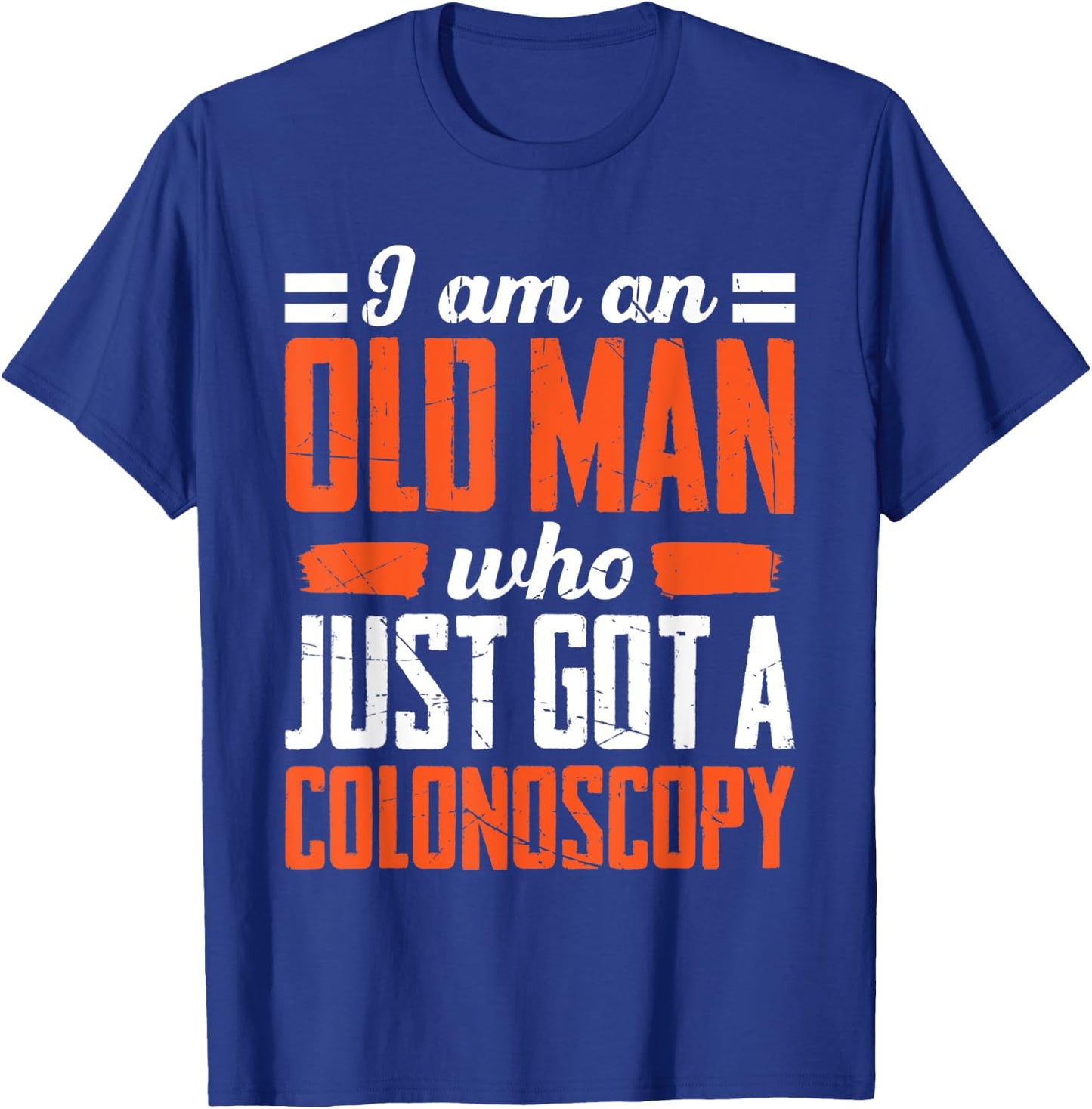 I Am An Old Man Who Just Got A Colonoscopy Colon Cancer T-Shirt - T-Shirt | Royal