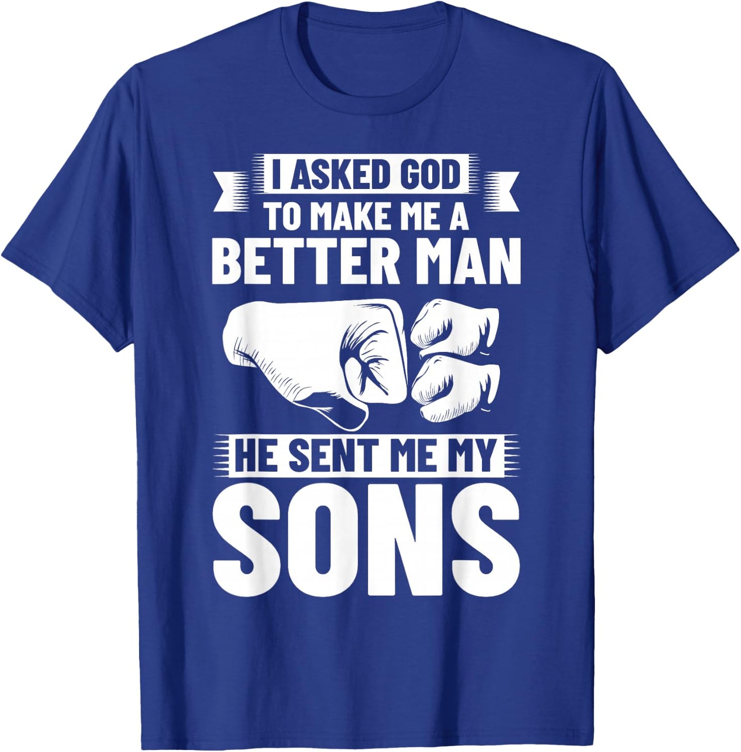 I Asked God To Make Me A Better Man He Sent Me My Sons T-Shirt - T-Shirt | Royal