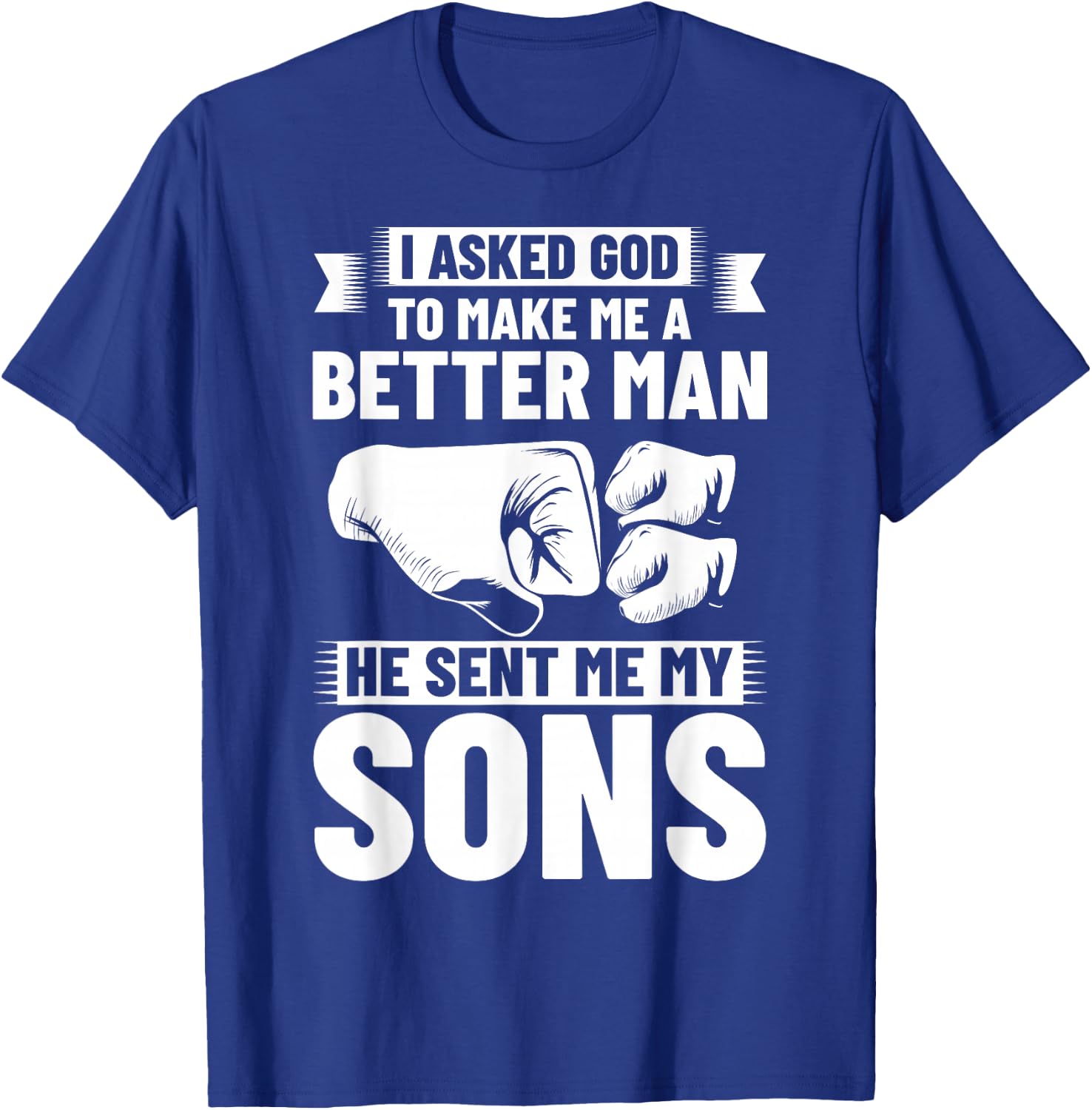 I Asked God To Make Me A Better Man He Sent Me My Sons T-Shirt - T-Shirt | Royal