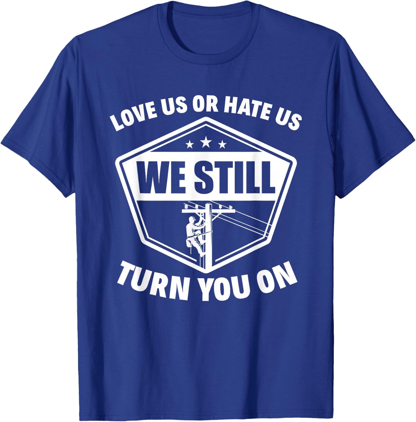 Love Us Or Hate Us We Still Turn You On Funny Lineman T-Shirt - T-Shirt | Royal
