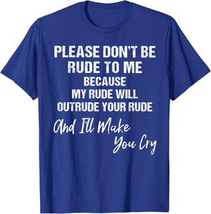 Please Don't Be Rude To Me Because My Rude T-Shirt - T-Shirt | Royal
