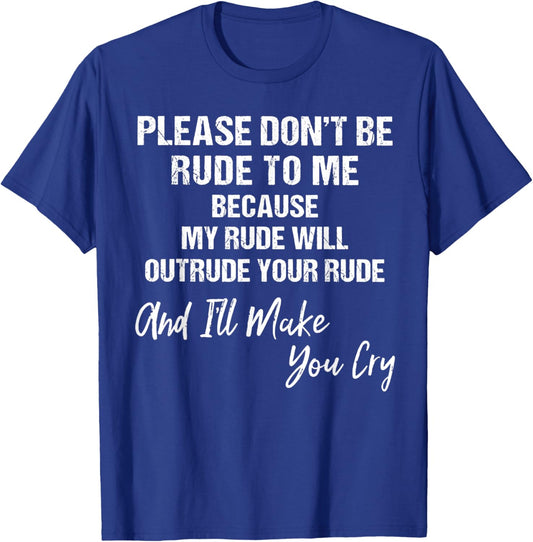 Please Don't Be Rude To Me Because My Rude T-Shirt - T-Shirt | Royal
