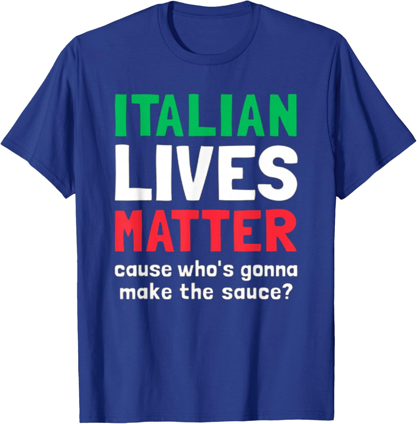 Funny Italian Lives Matter Cause Who's Gonna Make The Sauce T-Shirt - T-Shirt | Royal