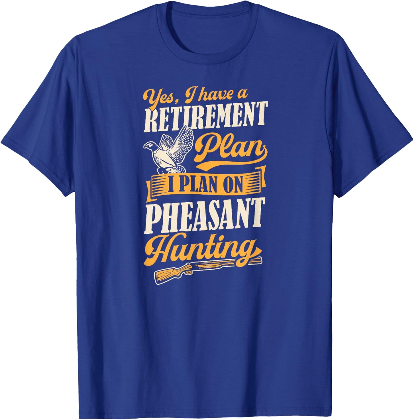 Yes I Have A Retirement Plan I Plan On Pheasant Hunting T-Shirt - T-Shirt | Royal