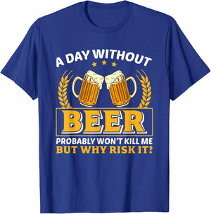 A Day Without Beer Probably Won't Kill Me Funny Beer Lovers T-Shirt - T-Shirt | Royal