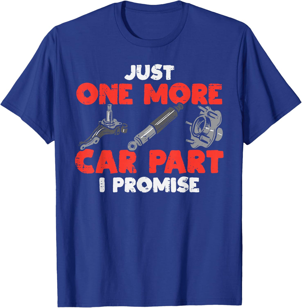 Just One More Car Part Promise Funny Auto Mechanic Men Women T-Shirt - T-Shirt | Royal