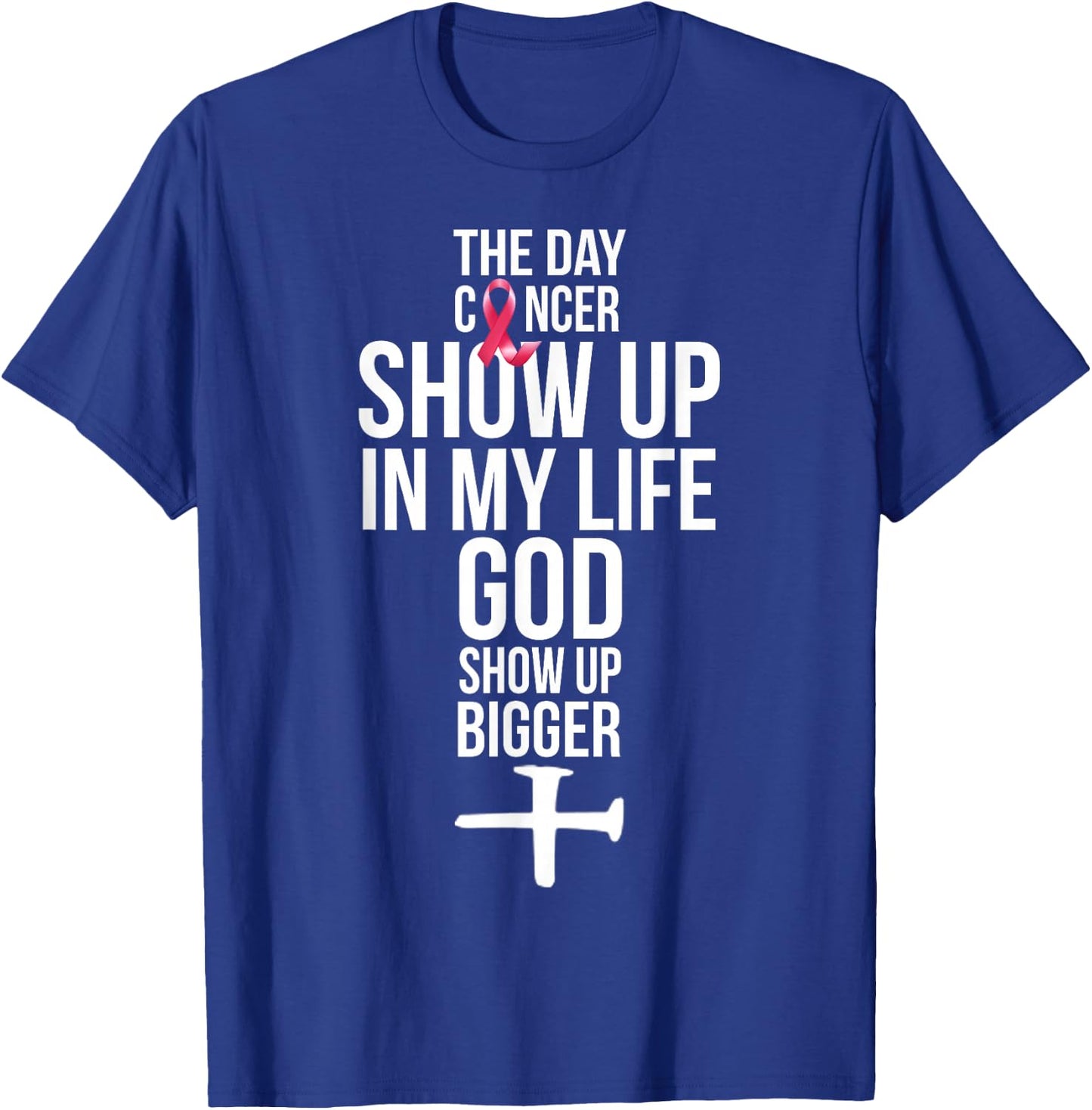 The Day Cancer Showed Up In My Life God Showed Up Bigger T-Shirt - T-Shirt | Royal