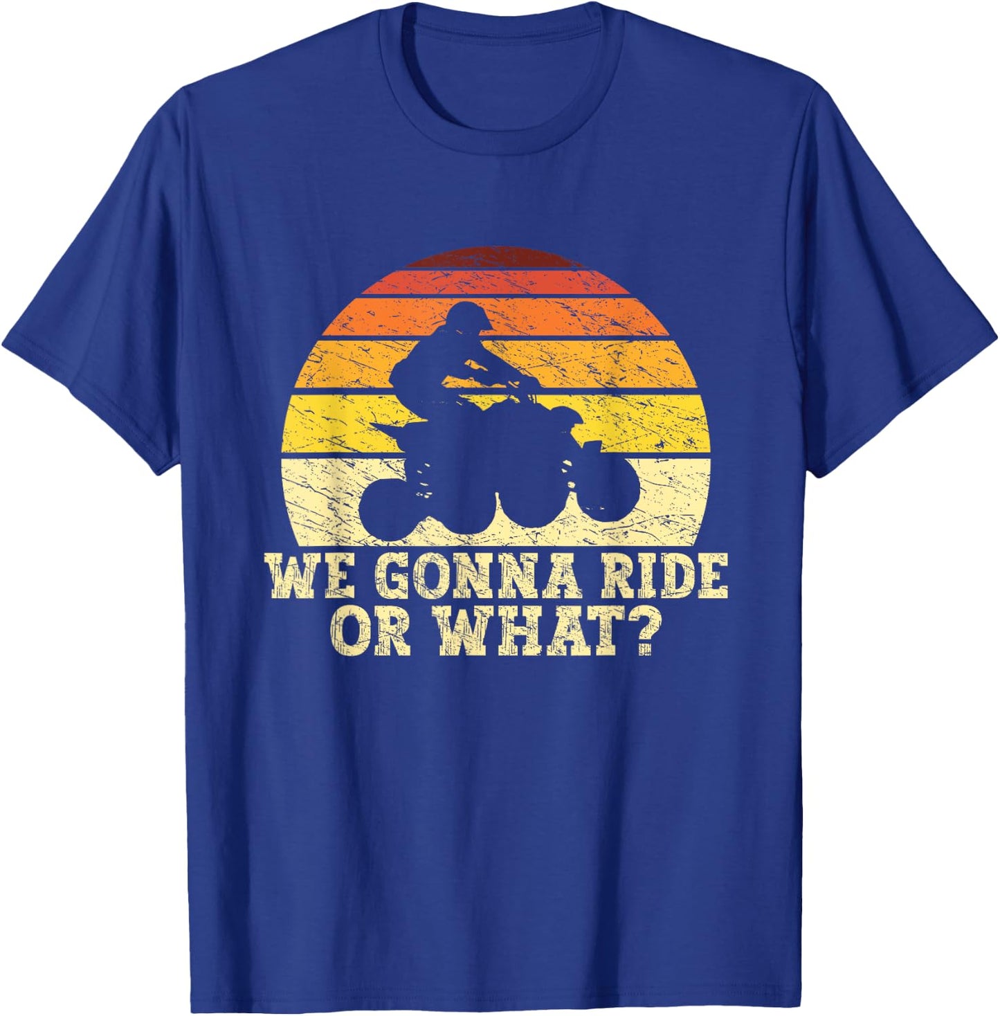Quad Biker Gifts ATV Lover Four Wheeler Biker Men We Gonna Ride Or What Funny Quading ATV Riding T-Shirt - T-Shirt | Royal
