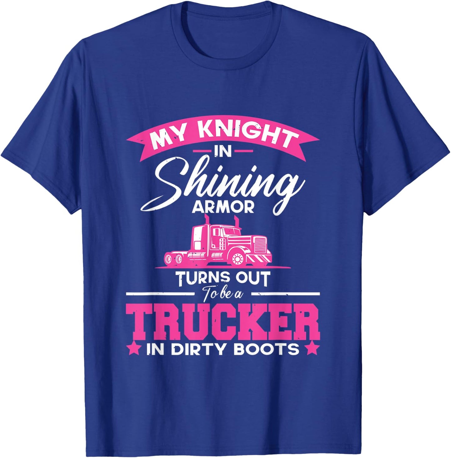 My Knight In Shining Armor Turns Out To Be A Truck | Trucker T-Shirt - T-Shirt | Royal