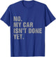 No My Car Isn't Done Yet - Car Lover & Mechanics T-Shirt - T-Shirt | Royal