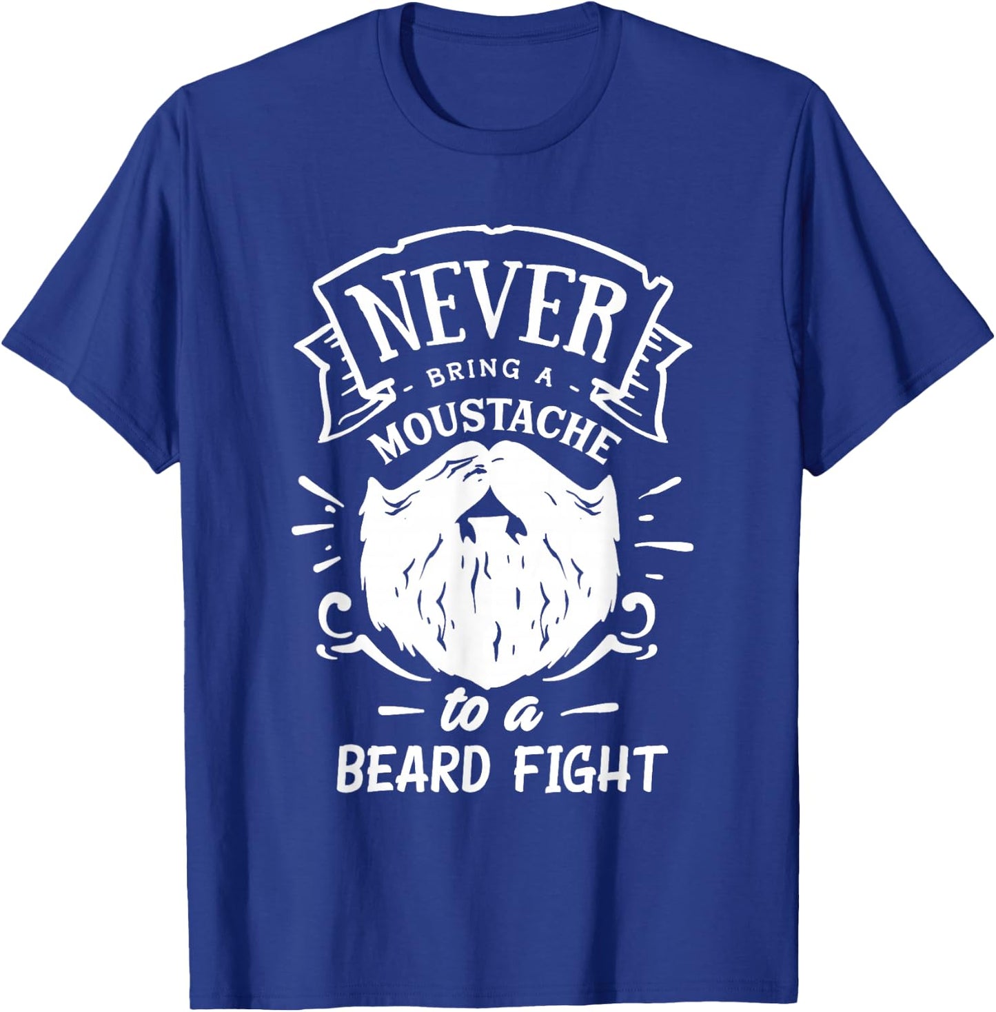 Never Bring a Moustache to a Beard Fight T-Shirt - T-Shirt | Royal