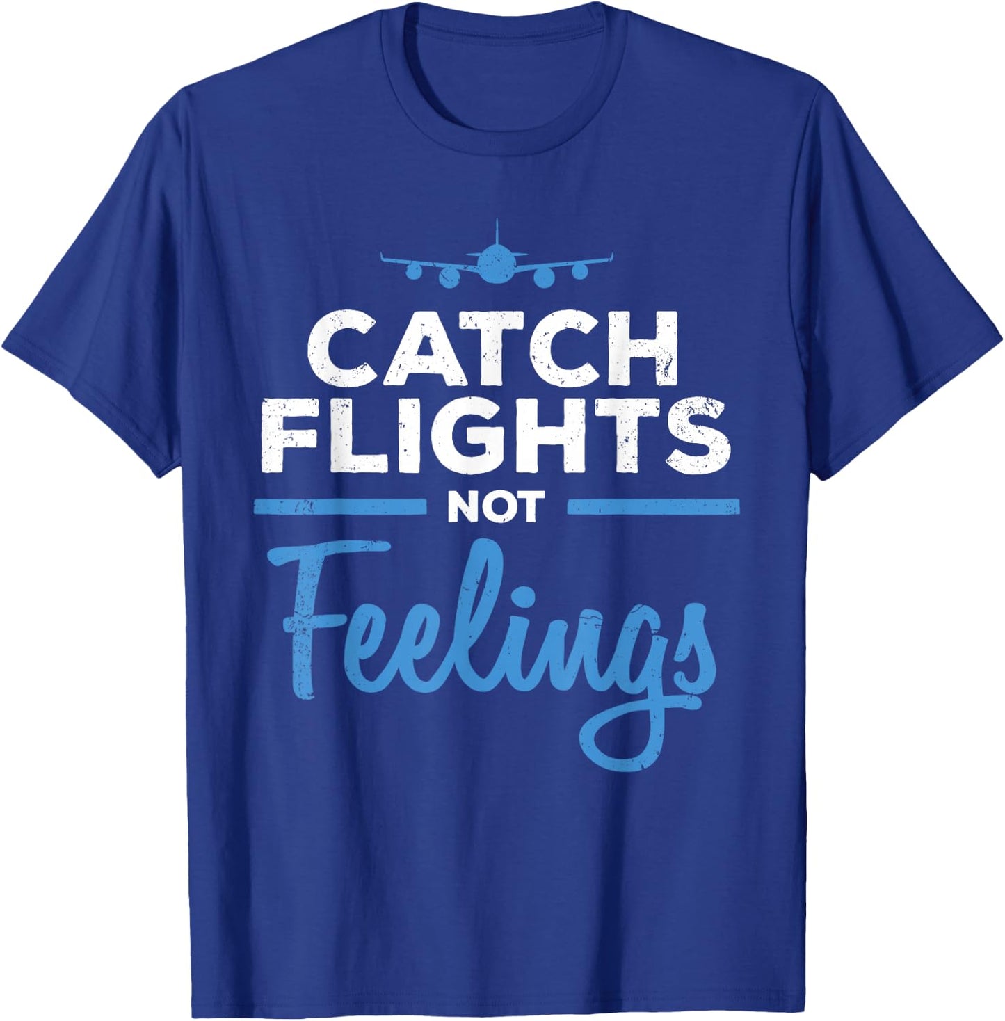 Catch Flights Not Feelings Shirt Flight Attendant Shirt T-Shirt - T-Shirt | Royal
