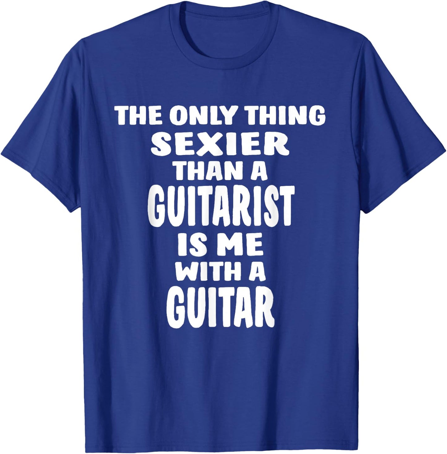 The Only Thing Sexier Than A Guitarist Is Me With A Guitar T-Shirt - T-Shirt | Royal