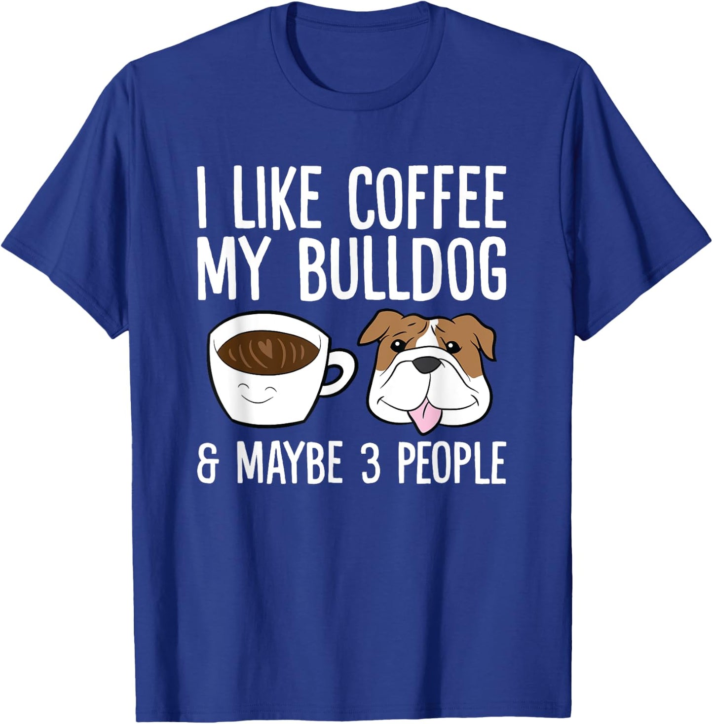 I Like Coffee My Bulldog And Maybe Like 3 People T-Shirt - T-Shirt | Royal