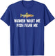 Women-Want-Me-Fish-Fear-Me Funny Fishing Lover T-Shirt - T-Shirt | Royal