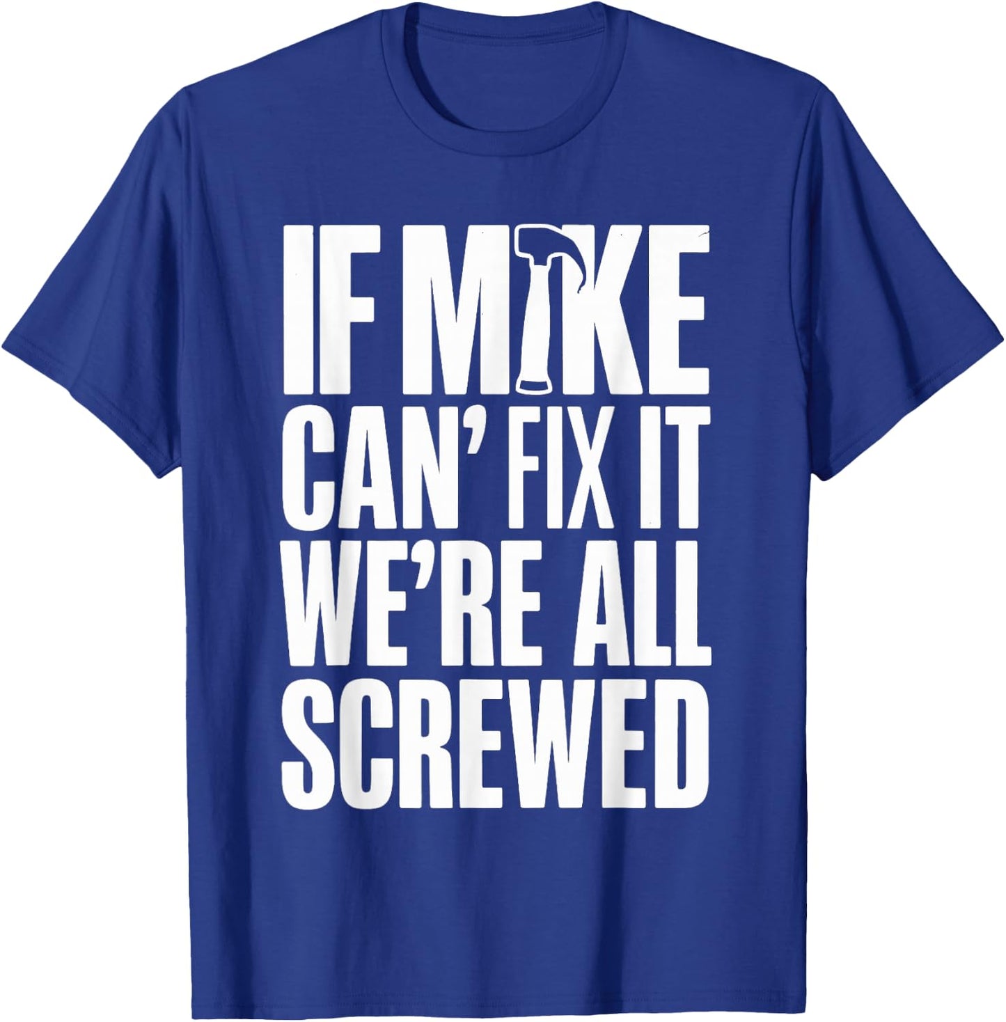 If Mike Can't Fix It We're All Screwed T-Shirt - T-Shirt | Royal