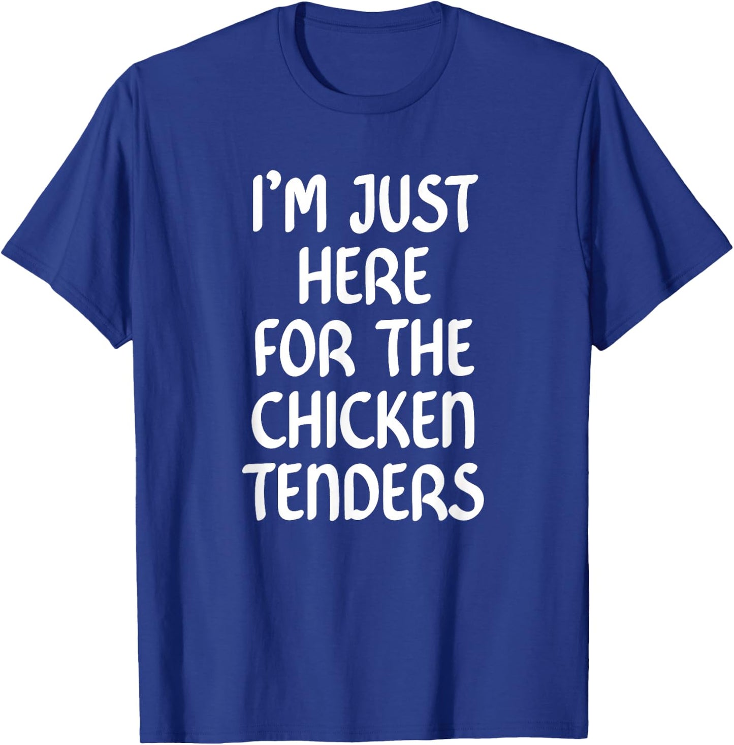 I'm Just Here for the Chicken Tenders ,Chicken Tenders T-Shirt - T-Shirt | Royal