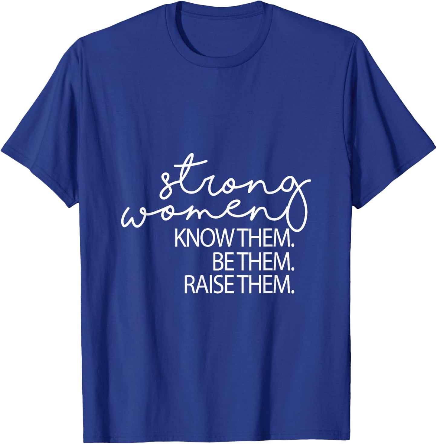 Strong Women Know Them Be Them Raise Them Mothers Day T-Shirt - T-Shirt | Royal