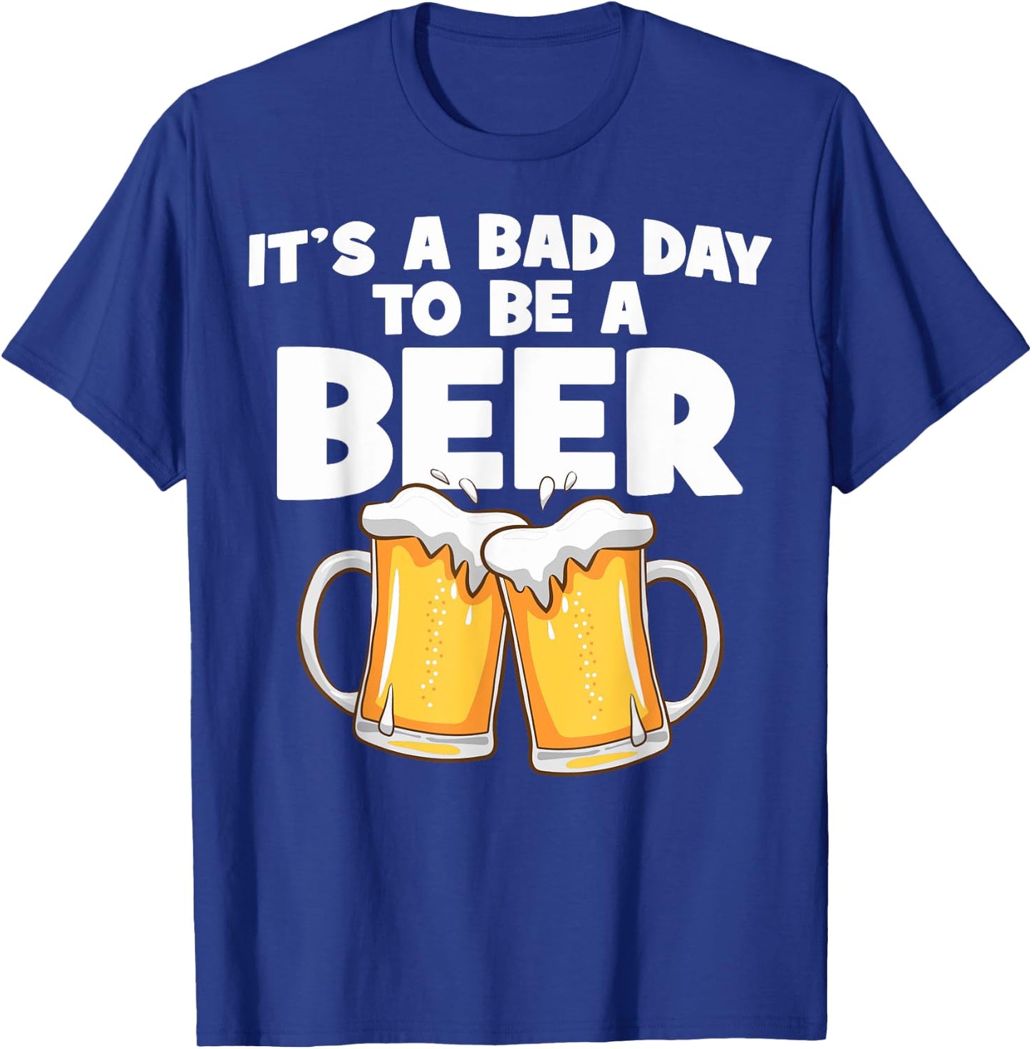 It's A Bad Day To Be A Beer Bad Day Beer Brewers Beer Lovers T-Shirt - T-Shirt | Royal