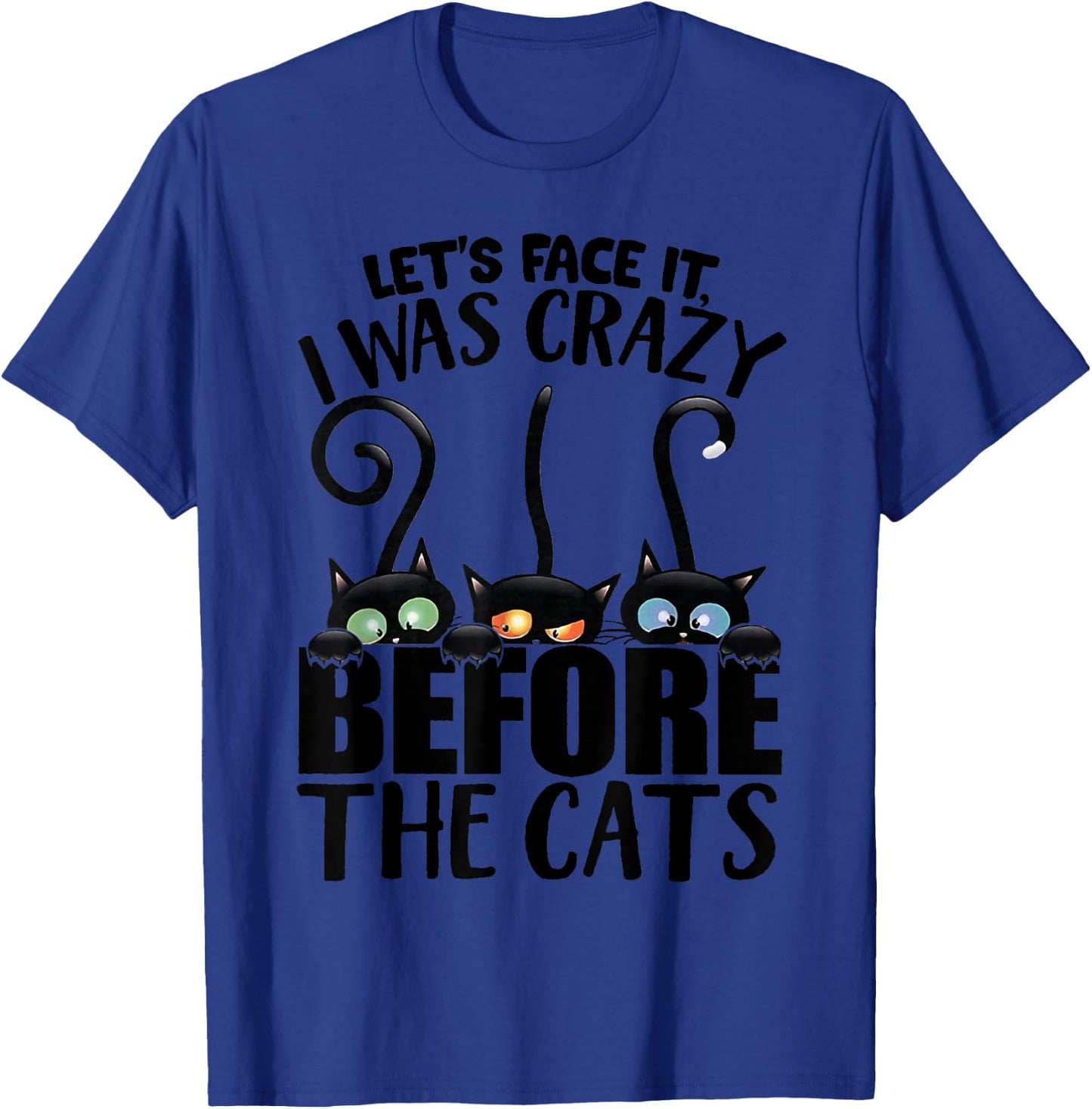 Let's Face It I was Crazy Way Before The Cats T-Shirt - T-Shirt | Royal