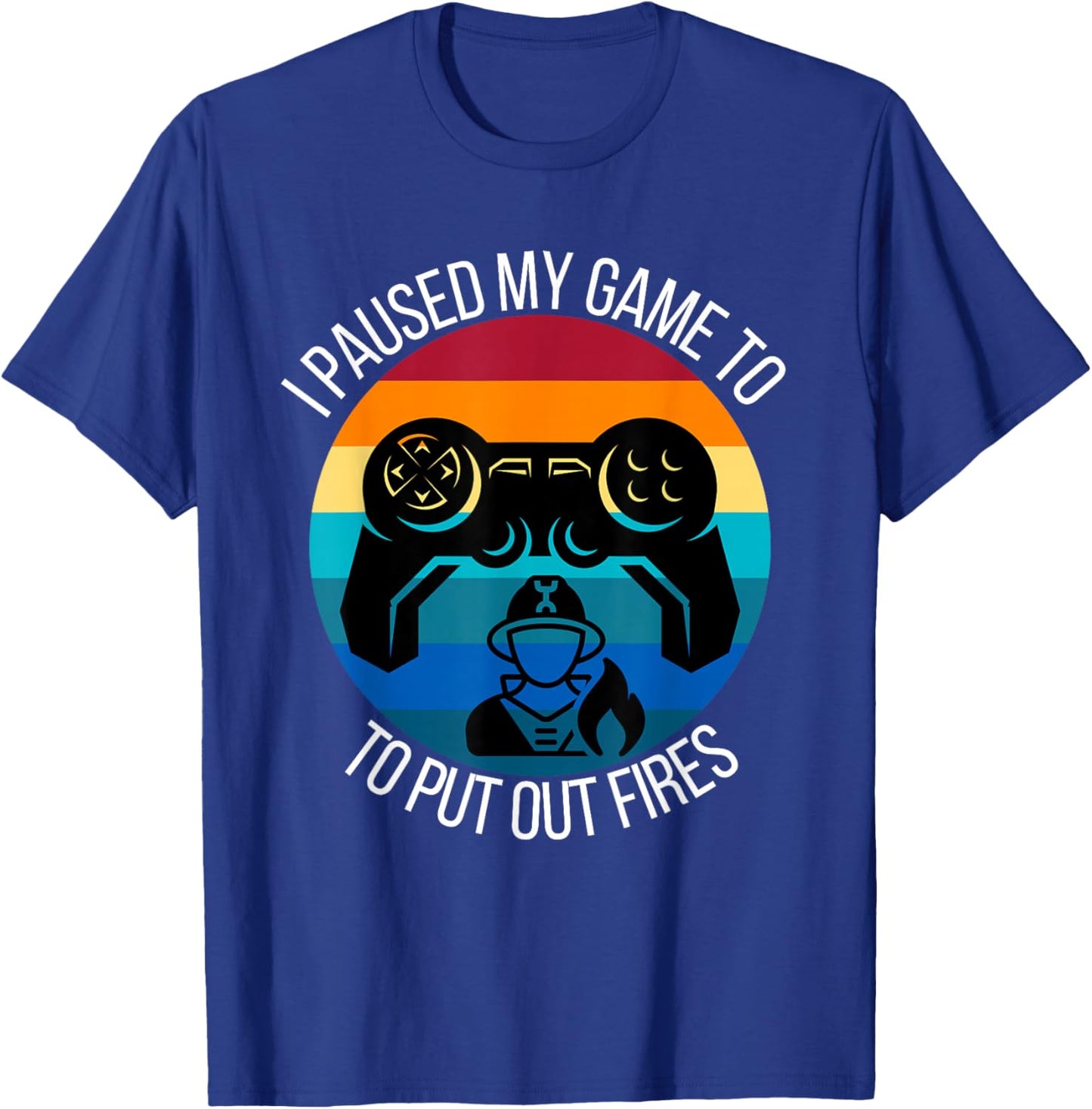 Funny Firefighter I Paused My Game To Put Out Fires Gamer T-Shirt - T-Shirt | Royal