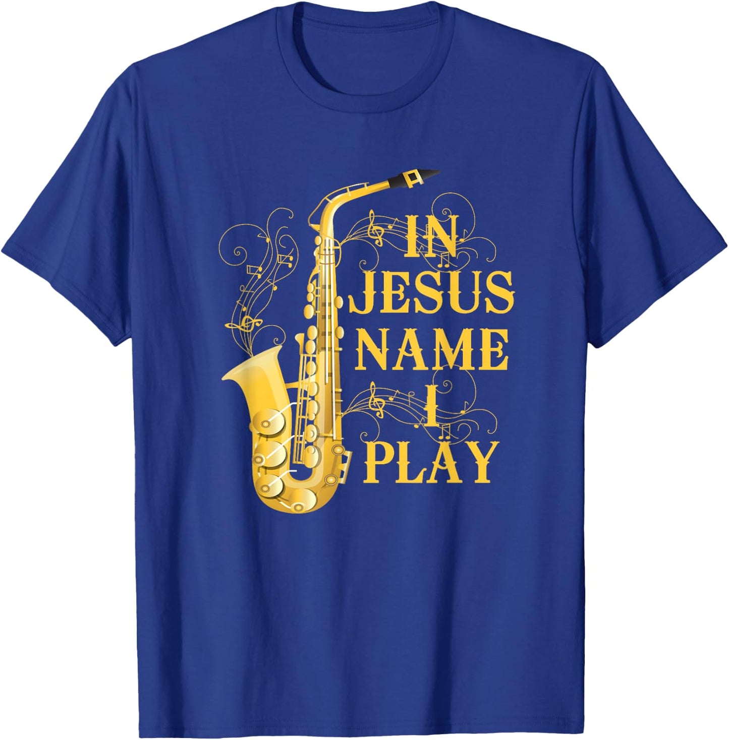 In Jesus Name I Play Saxophone For Those Who Love Saxophone T-Shirt - T-Shirt | Royal