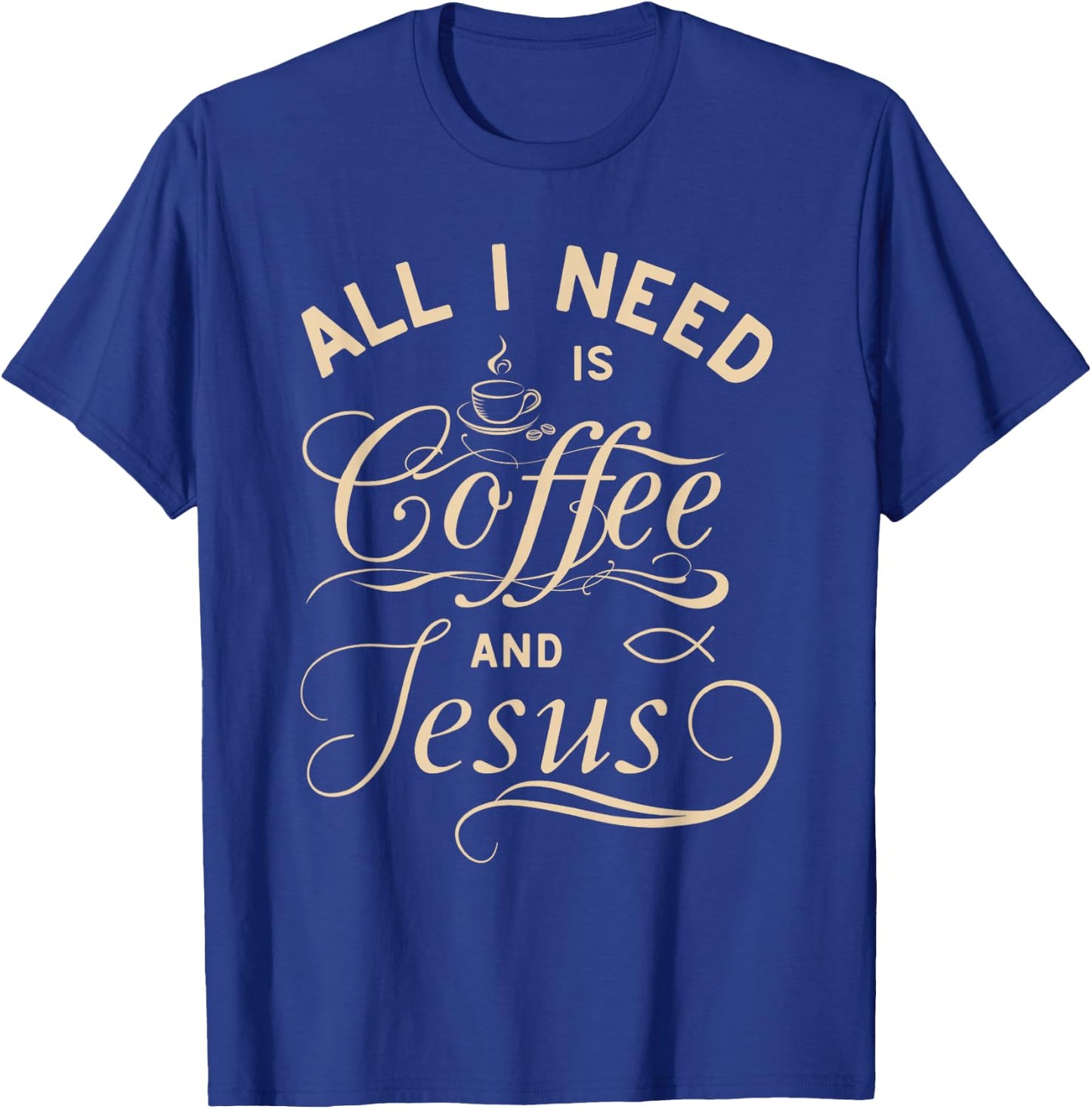 All I Need Is Coffee and Jesus Christian Religious Quote T-Shirt - T-Shirt | Royal