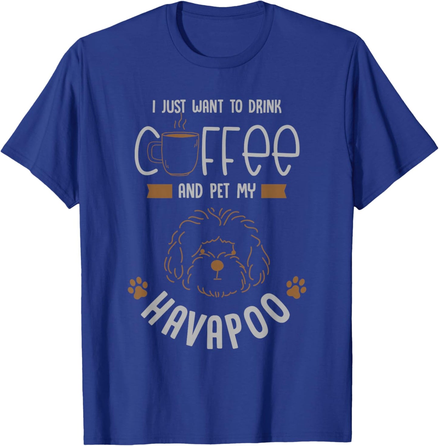 i want to drink coffee pet my Havapoo or havapoo T-Shirt - T-Shirt | Royal