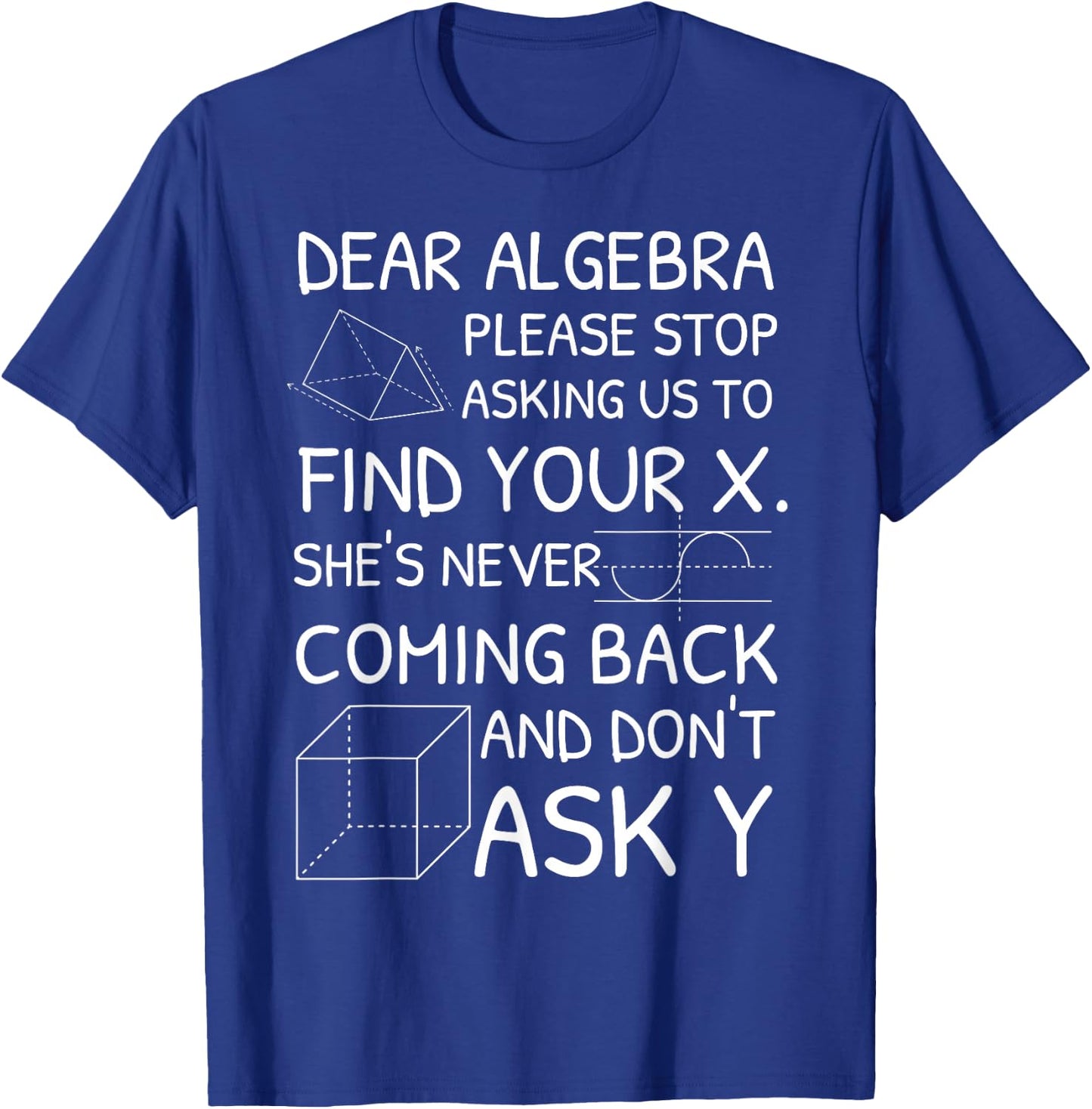 Dear Algebra Please Stop Asking Us to Find Your X T-Shirt - T-Shirt | Royal
