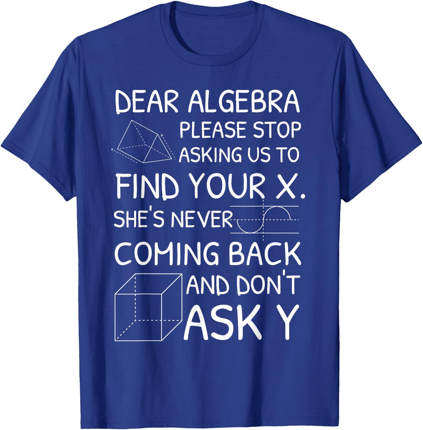 Dear Algebra Please Stop Asking Us to Find Your X T-Shirt - T-Shirt | Royal