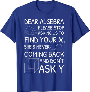 Dear Algebra Please Stop Asking Us to Find Your X T-Shirt - T-Shirt | Royal