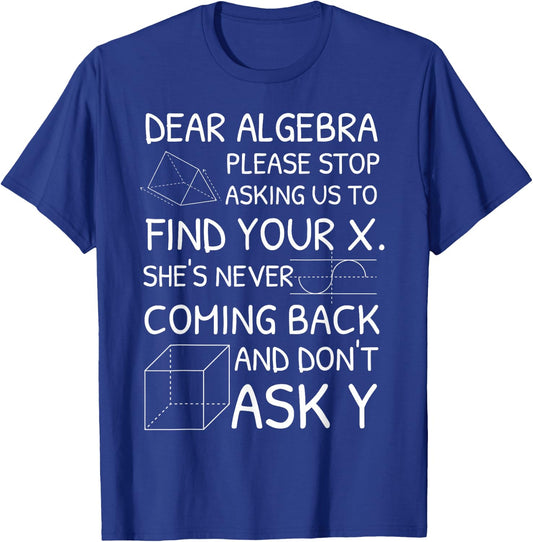 Dear Algebra Please Stop Asking Us to Find Your X T-Shirt - T-Shirt | Royal