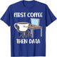 First Coffee Then Data T-Shirt - T-Shirt | Royal