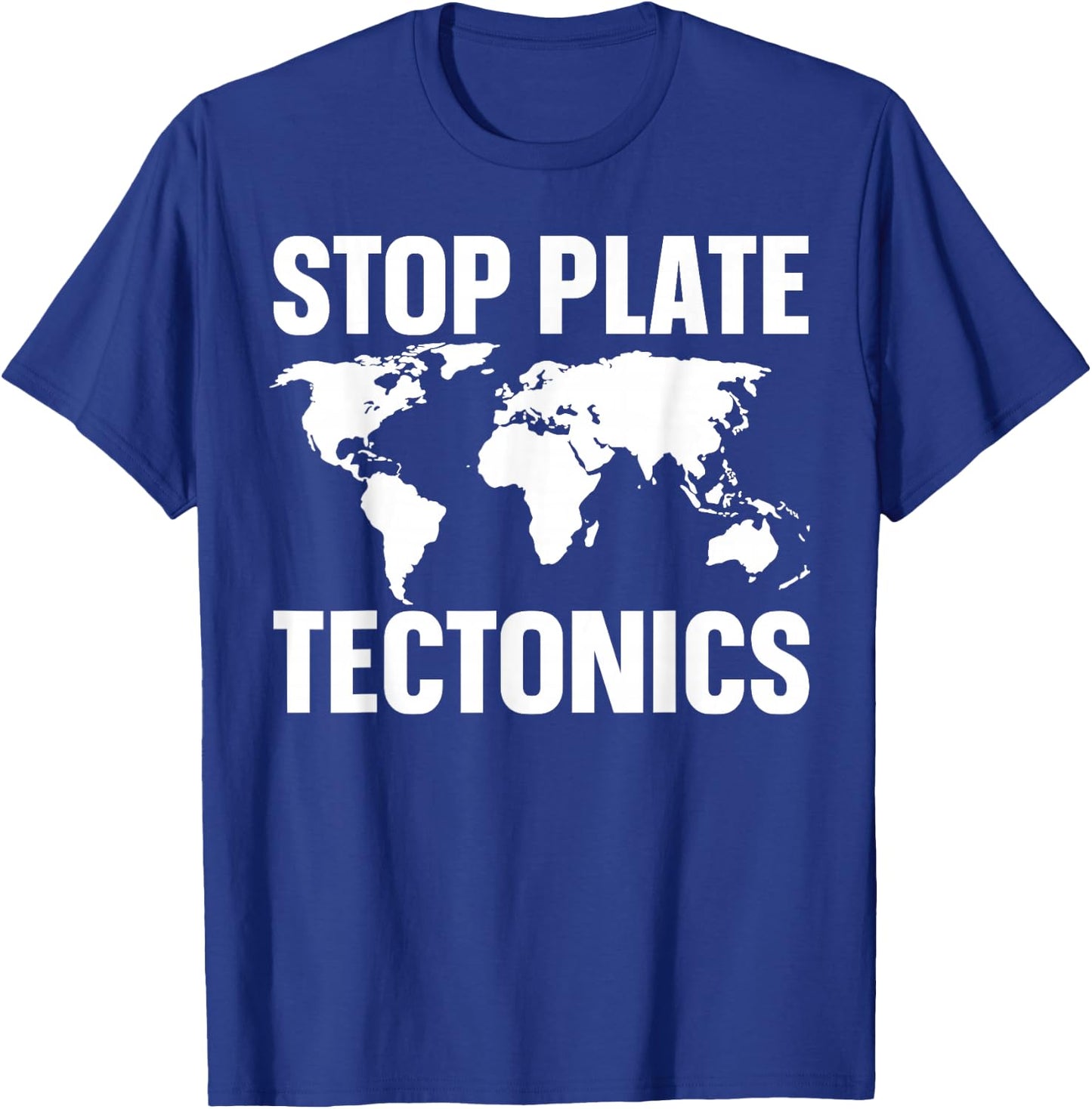 Stop Plate Tectonics T-Shirt - T-Shirt | Royal