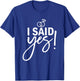 I Asked and I Said Yes Engagement Proposal T-Shirt - T-Shirt | Royal