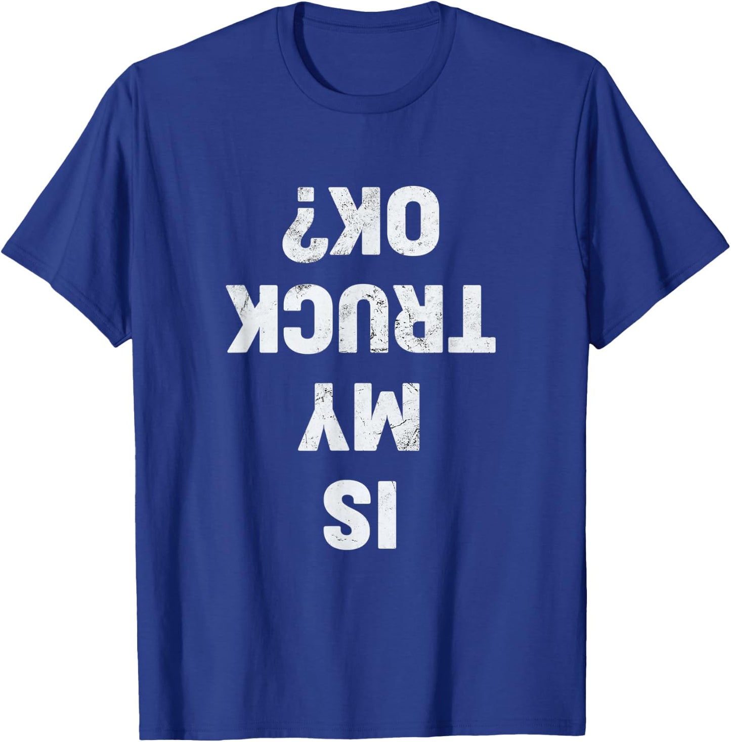 Is My Truck OK? Semi Trucker Funny Trucker T-Shirt - T-Shirt | Royal