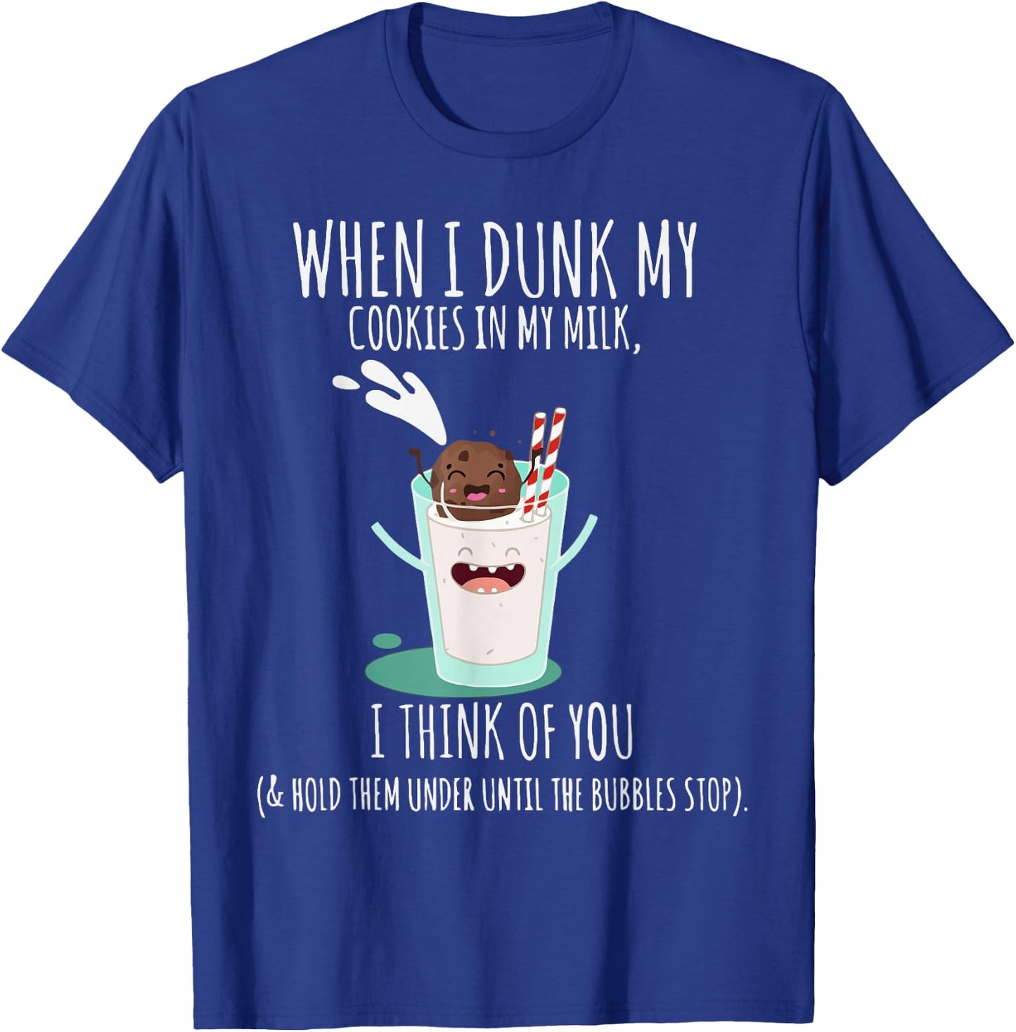 When I Dunk My Cookies In My Milk I Think Of You Funny T-Shirt - T-Shirt | Royal