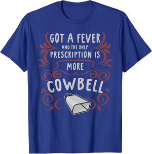 Got A Fever And The Only Prescription Is More Cowbell T-Shirt - T-Shirt | Royal