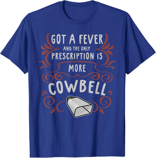 Got A Fever And The Only Prescription Is More Cowbell T-Shirt - T-Shirt | Royal