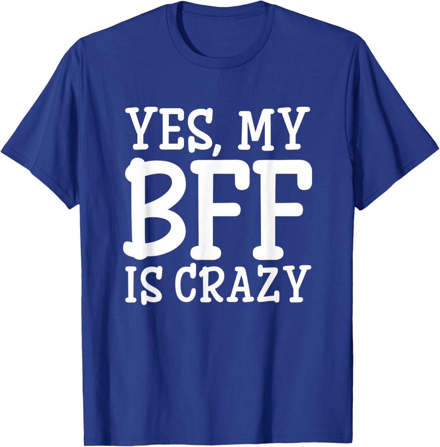 Yes My BFF Is Crazy T-Shirt - T-Shirt | Royal