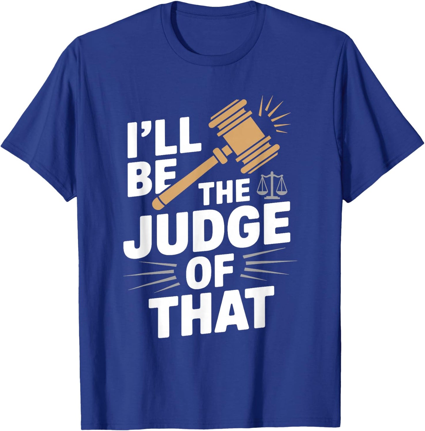 I'll be the Judge of that t Shirt Unique Judge Graphic T-Shirt - T-Shirt | Royal