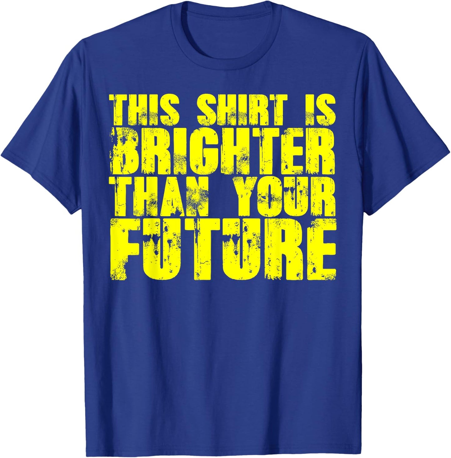 My Shirt Is Brighter Than Your Future Funny T-Shirt - T-Shirt | Royal