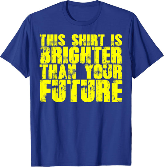 My Shirt Is Brighter Than Your Future Funny T-Shirt - T-Shirt | Royal