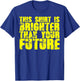 My Shirt Is Brighter Than Your Future Funny T-Shirt - T-Shirt | Royal