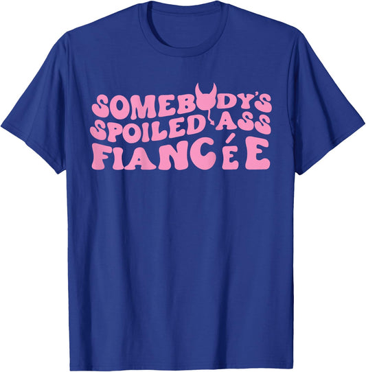 Somebody's Spoiled Ass Fiancée Just Engaged Engagement T-Shirt - T-Shirt | Royal