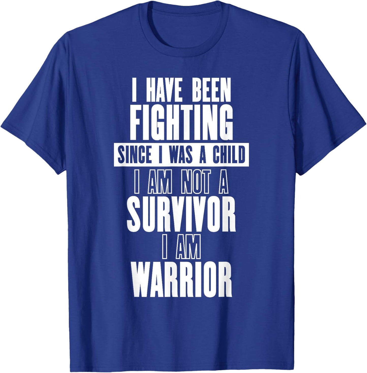 Fighting Since I Was a Child Am Not a Survivor I Am Warrior T-Shirt - T-Shirt | Royal