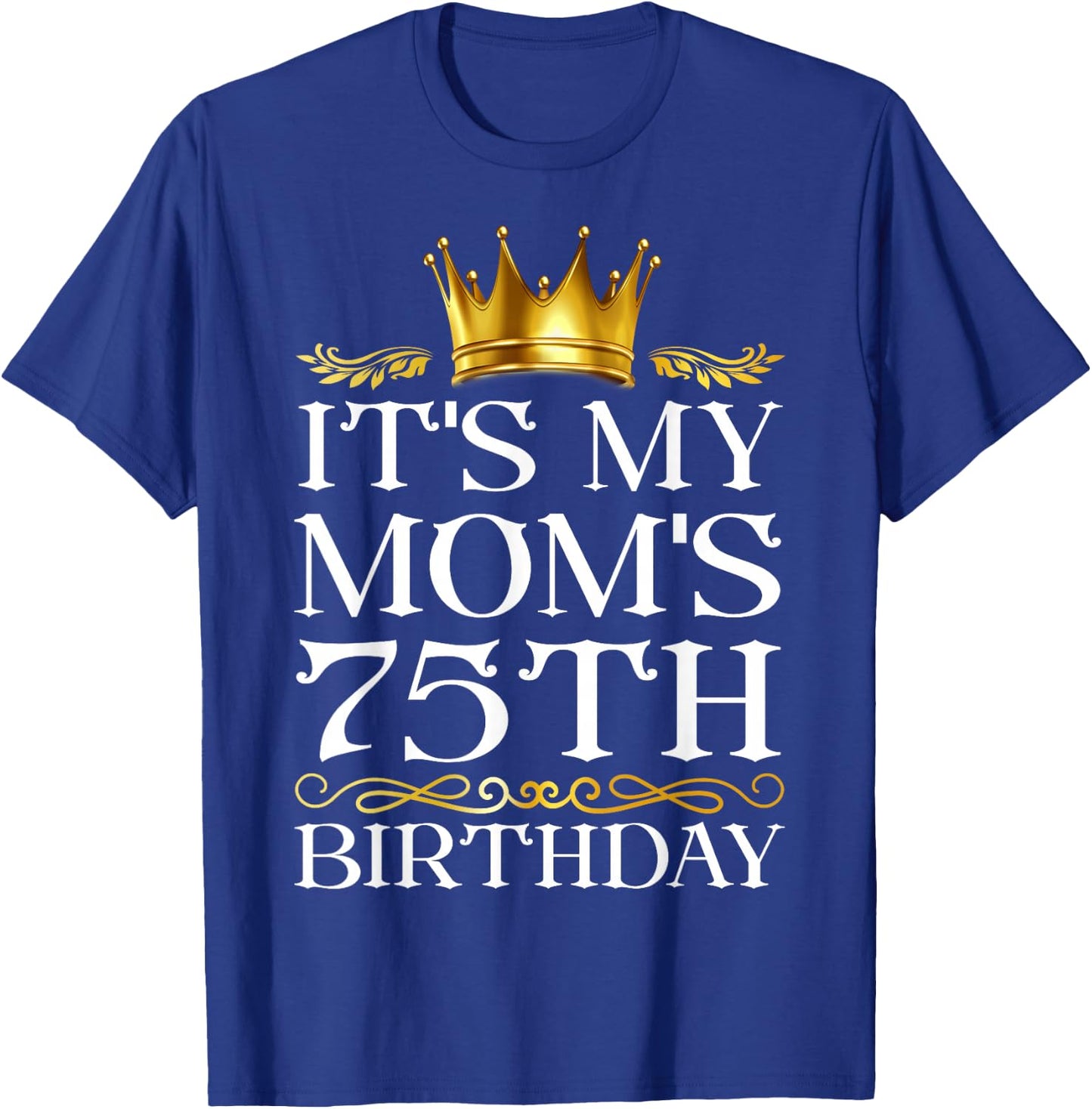 It's My Mom's 75th Birthday Happy Birthday 75 Years Old T-Shirt - T-Shirt | Royal