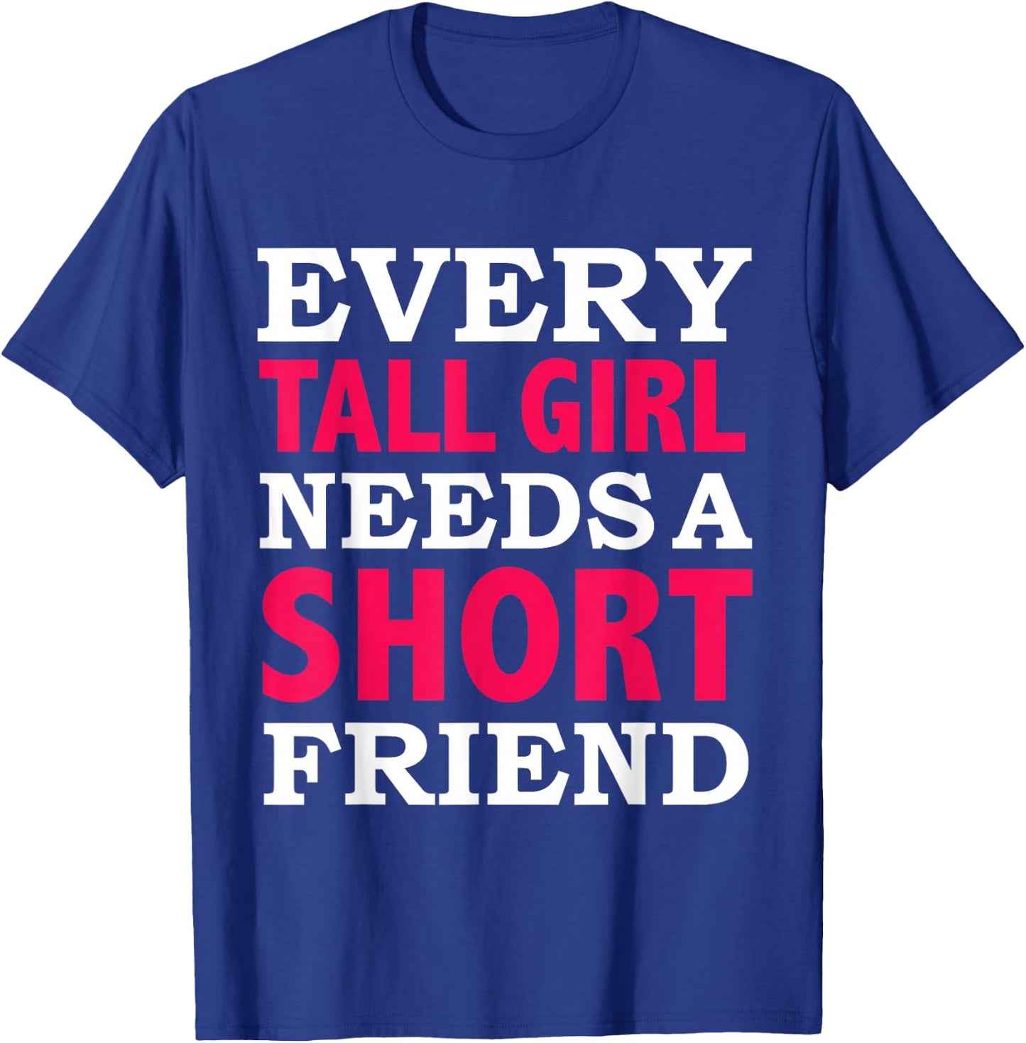 Every Tall Girl Needs a Short Friend Best Friends BFFs T-Shirt - T-Shirt | Royal